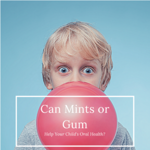 Can Mints or Gum help your childs oral health